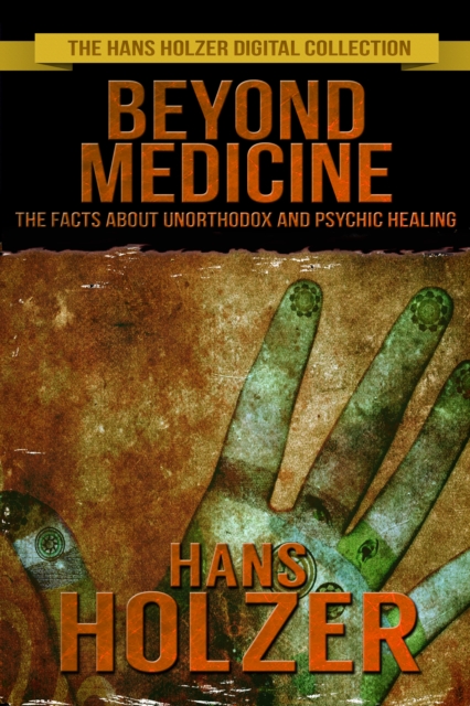 Beyond Medicine: The Facts About Unorthodox And Psychic Healing
