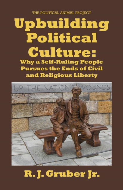 Upbuilding Political Culture: Why a Self-Ruling People Pursues the Ends of Civil and Religious Liberty