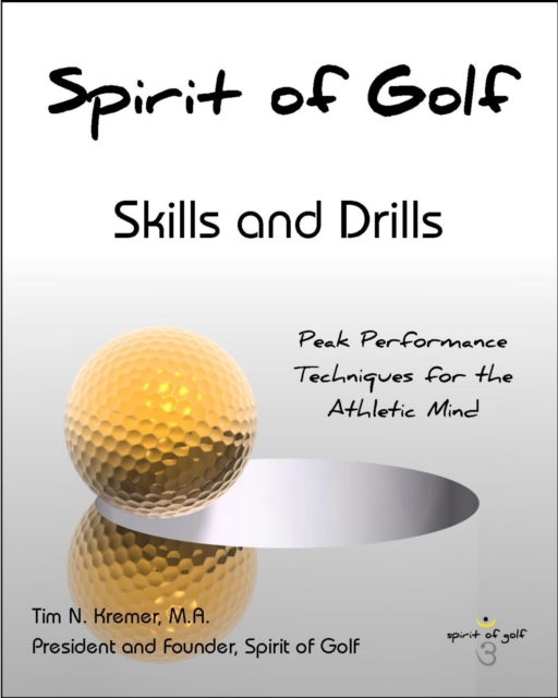 Spirit of Golf: Skills and Drills: Peak Performance Techniques for the Athletic Mind
