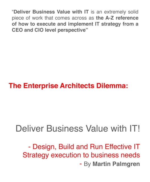 Enterprise Architects Dilemma: Deliver Business Value with IT! - Design, Build and Run Effective IT Strategy execution to business needs