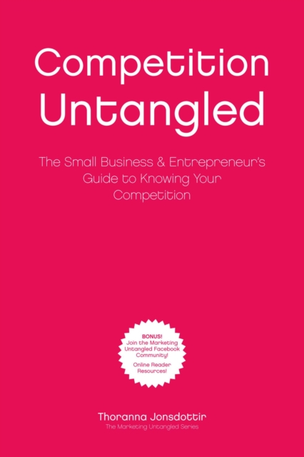 Competition Untangled: The Small Business & Entrepreneur's Guide to Knowing Your Competition