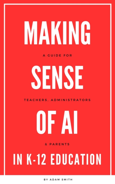 Making Sense of AI in K12 Education: A Guide for Teachers, Administrators, and Parents