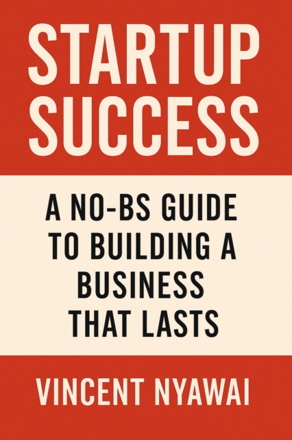 Startup Success: A No-BS Guide to Building a Business That Lasts