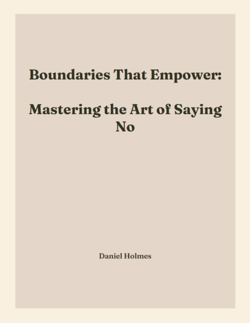 Boundaries That Empower:   Mastering the Art of Saying No