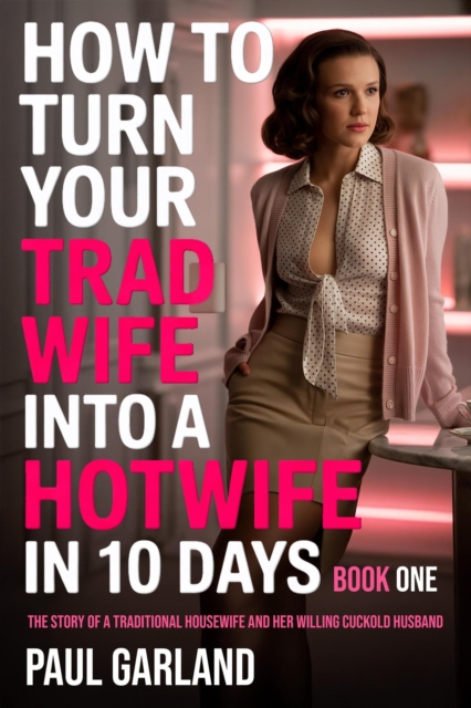 How To Turn Your Trad Wife Into A Hotwife In 10 Days, Book 1