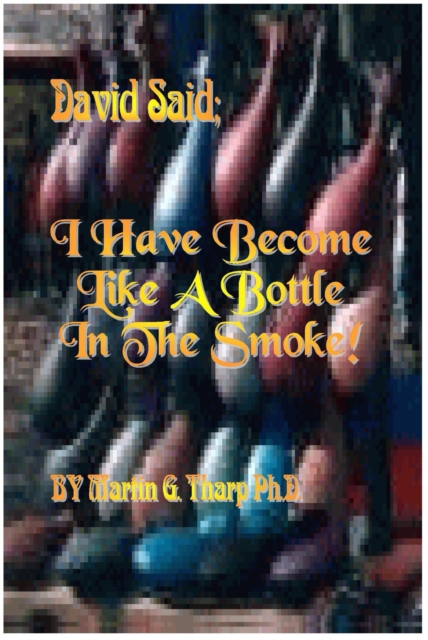 David Said, &quote;I Have Become like a Bottle in the Smoke.&quote;