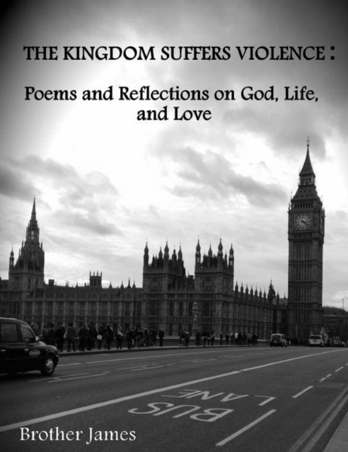 Kingdom Suffers Violence: Poems and Reflections on God, Life,and Love