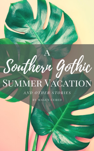 Southern Gothic Summer Vacation (And Other Stories)