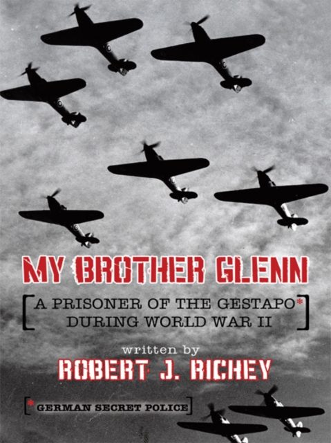 My Brother Glenn a Prisoner of the Gestapo    During World War Ii