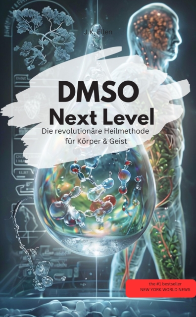 DMSO Next Level:  Die revolutionäre Heilmethode für Körper & Geist