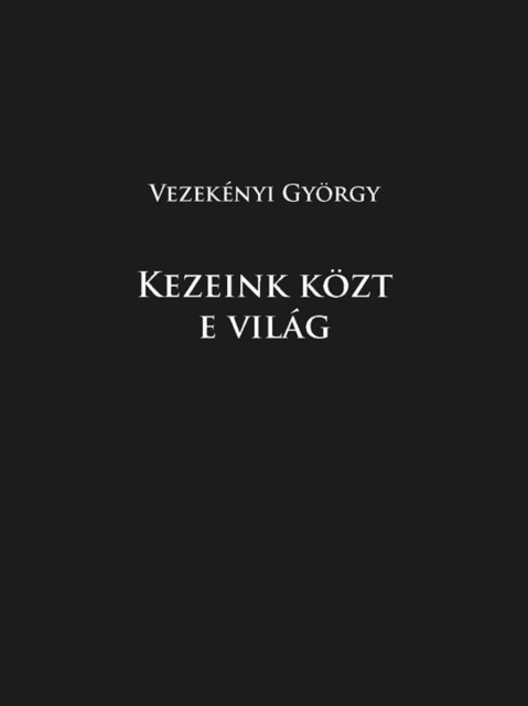Kezeink kozt e vilag