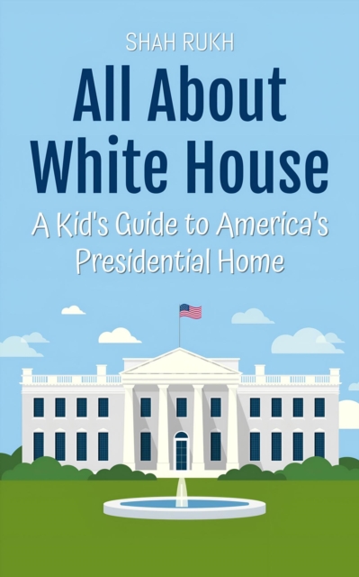 All About White House: A Kid's Guide to America's Presidential Home