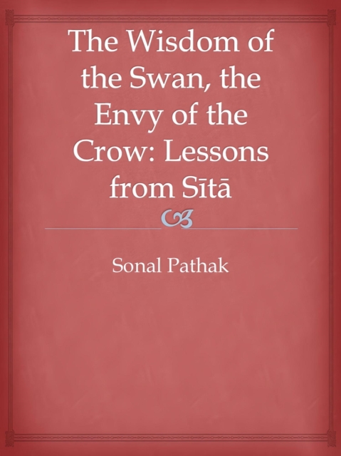 Wisdom of the Swan, the Envy of the Crow: Lessons from Sita