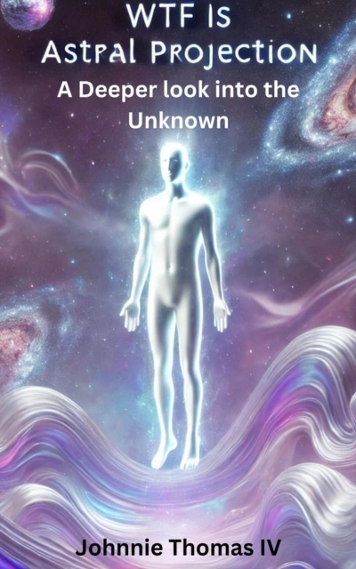 WTF Is Astral Projection: A deeper Look Into the Unknown