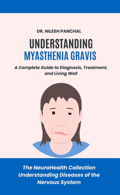 Understanding Myasthenia Gravis: A Complete Guide to Diagnosis, Treatment, and Living Well