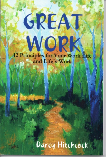 Great Work: 12 Principles for Your Work Life and Life's Work