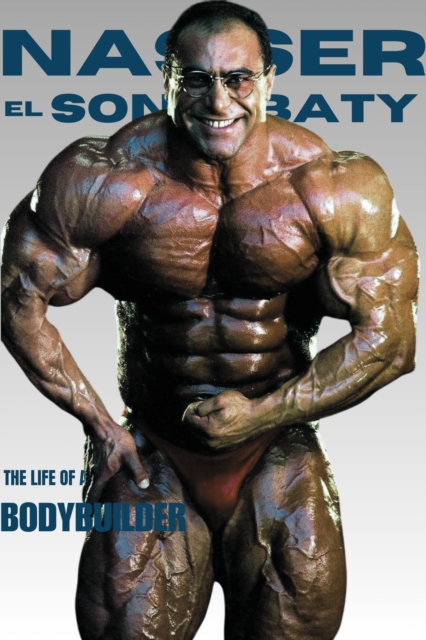 Nasser El Sonbaty - The Life Of a Bodybuilder