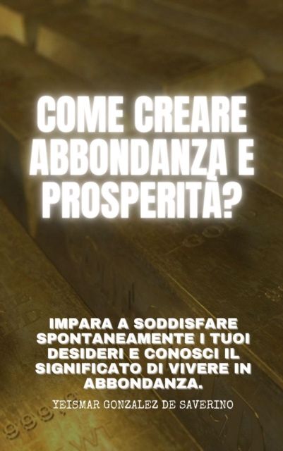 Come creare ABBONDANZA E PROSPERITA? Impara a soddisfare spontaneamente i tuoi desideri e conosci il significato di vivere in abbondanza.