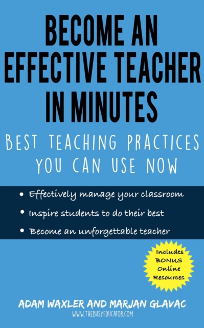 Become an Effective Teacher in Minutes : Best Teaching Practices You Can Use Now