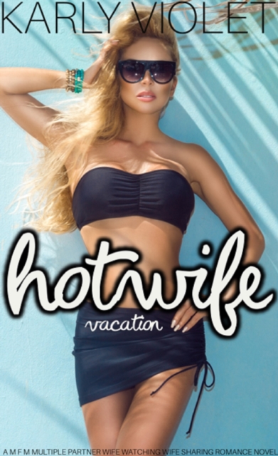 Hotwife Vacation A M F M Multiple Partner Wife Watching Wife Sharing Romance Novel
