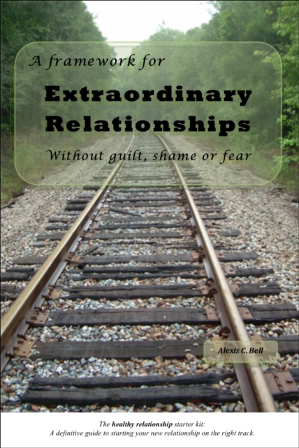Framework for Extraordinary Relationships Without Guilt, Shame or Fear