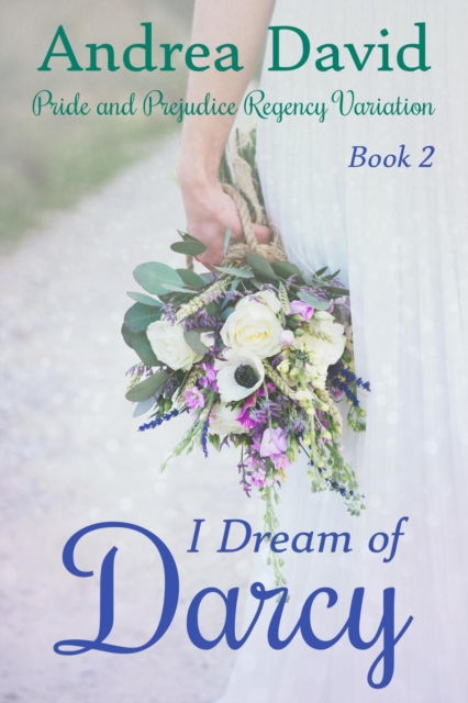 I Dream of Darcy, Book 2: A Pride and Prejudice Regency Variation