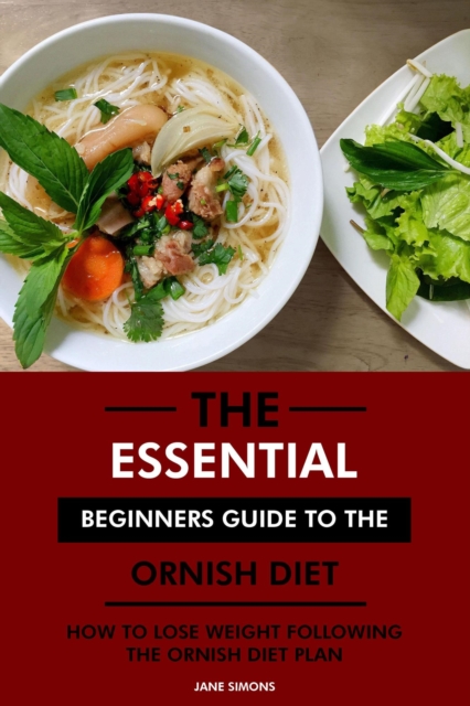 Essential Beginners Guide to the Ornish Diet: How to Lose Weight Following the Ornish Diet Plan