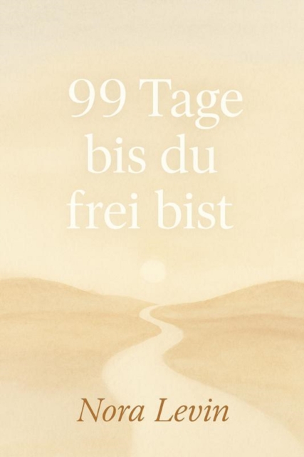 99 Tage bis du frei bist Dein Weg aus Stress, Selbstzweifeln und Stillstand – in kleinen täglichen Schritten zur inneren Freiheit