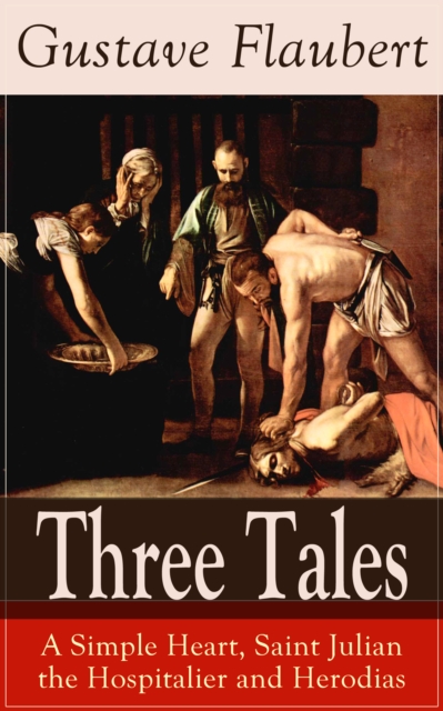Three Tales: A Simple Heart, Saint Julian the Hospitalier and Herodias