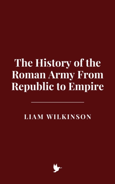 History of the Roman Army From Republic to Empire