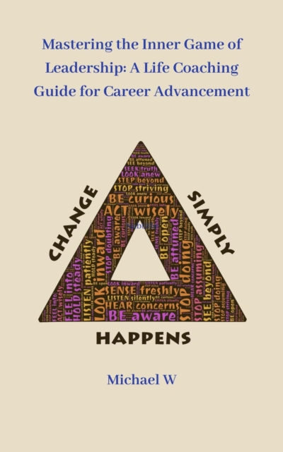 Mastering the Inner Game of Leadership: A Life Coaching Guide for Career Advancement