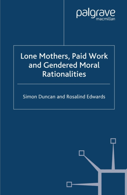 Lone Mothers, Paid Work and Gendered Moral Rationalitie