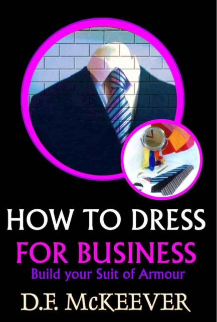 How to Dress for Business: Build Your Suit of Armour