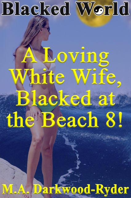 Blacked World: A Loving White Wife, Blacked at the Beach, 8!