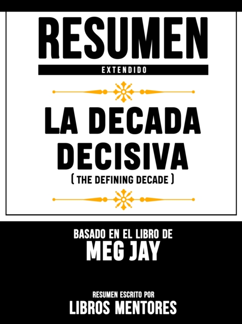 Resumen Extendido: La Decada Decisiva (The Defining Decade) - Basado En El Libro De Meg Jay