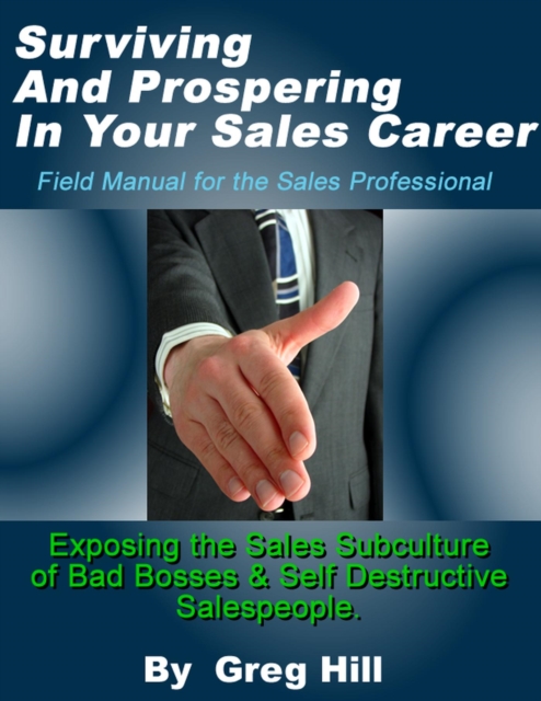 Surviving & Prospering in Your Sales Career - Field Manual for the Sales Professional.