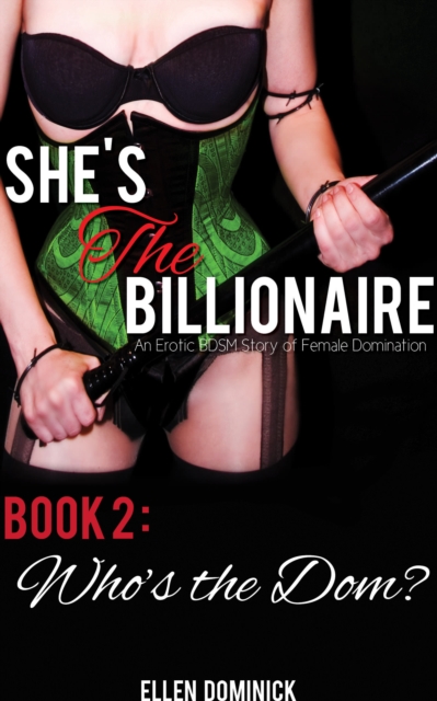 She's the Billionaire: An Erotic BDSM Story of Female Domination- Book 2: Who's the Dom?