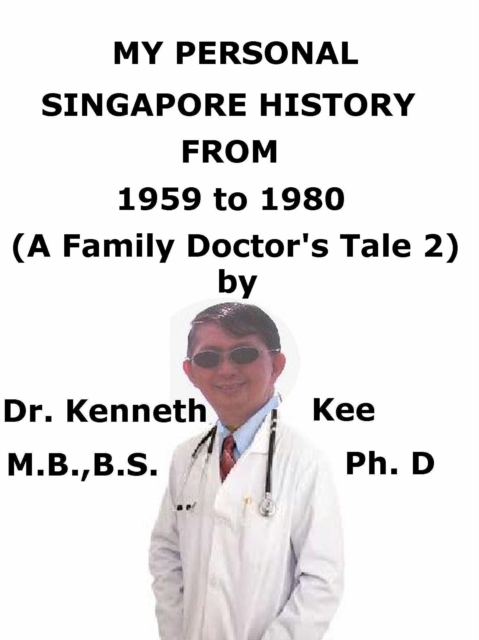 My Personal Singapore History, From 1959 To 1980 (A Family Doctor's Tale 2)