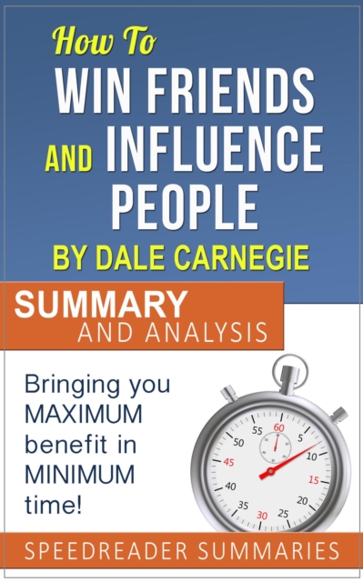 How to Win Friends and Influence People by Dale Carnegie: Summary and Analysis