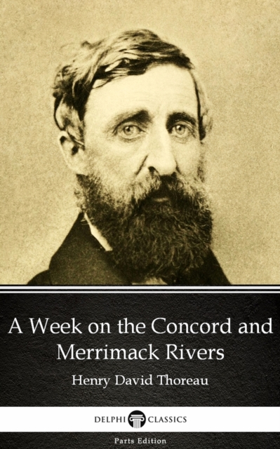 Week on the Concord and Merrimack Rivers by Henry David Thoreau - Delphi Classics (Illustrated)