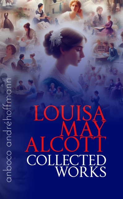 Collected Works of Louisa May Alcott