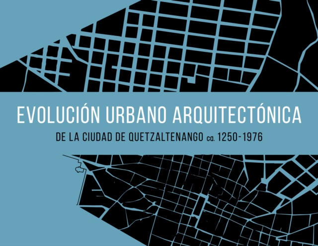 Evolución urbano arquitectónica de la ciudad de Quetzaltenango ca. 1250-1976