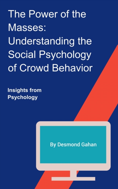 Power of the Masses: Understanding the Social Psychology of Crowd Behavior