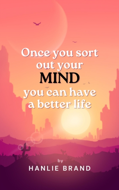 Once you Sort out Your Mind you can Have a Better Life