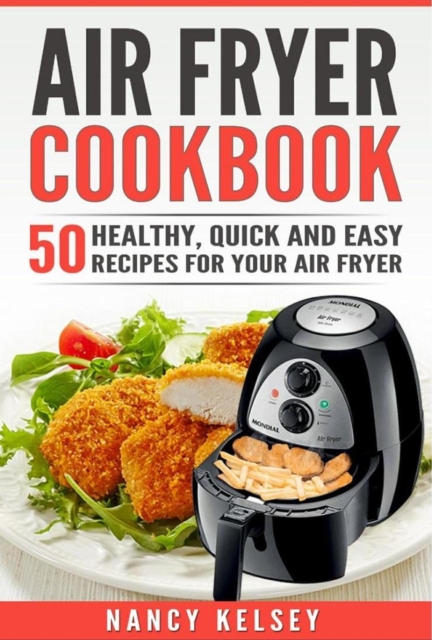 Air Fryer Cookbook: 50  Healthy, Quick and Easy Recipes for Your Air Fryer