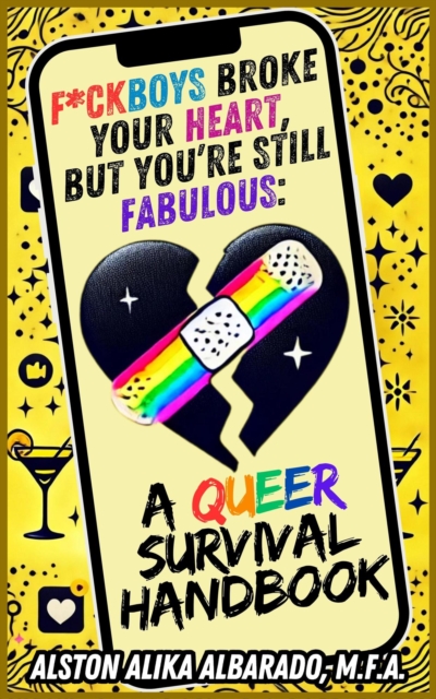Fuckboys Broke Your Heart, But You're Still Fabulous: A Queer Survival Handbook