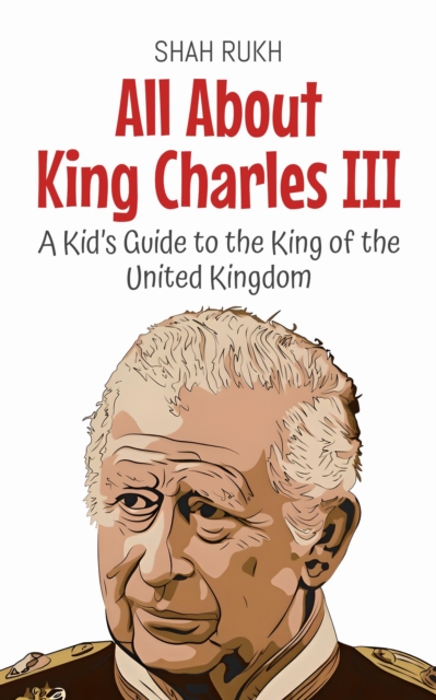 All About King Charles III: A Kid's Guide to the King of the United Kingdom
