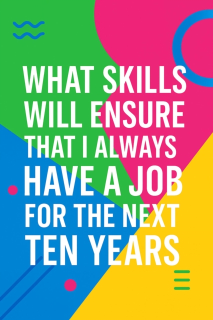What Skills Will Ensure That I Always Have a Job for the Next Ten Years