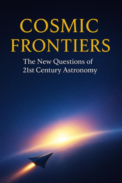 Cosmic Frontiers - The New Questions of 21st Century Astronomy