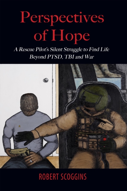 Perspectives of Hope - A Rescue Pilot's Silent Struggle to Find Life Beyond PTSD, TBI and War